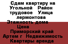 Сдам квартиру на Угольной › Район ­ трудовое › Улица ­ лермонтова › Этажность дома ­ 5 › Цена ­ 19 000 - Приморский край, Артем г. Недвижимость » Квартиры аренда   